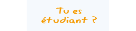 Tu es étudiant ?